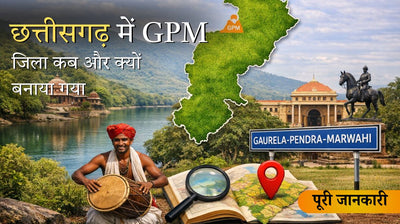 छत्तीसगढ़ में GPM जिला कब और क्यों बनाया गया? पूरी जानकारी